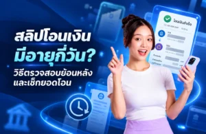 สลิปโอนเงิน มีอายุกี่วัน? เช็กวิธีตรวจสอบย้อนหลังและยืนยันยอดโอนให้ถูกต้อง